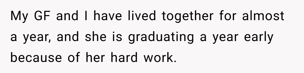 My GF and I have lived together for almost a year, and she is graduating a year early because of her hard work.