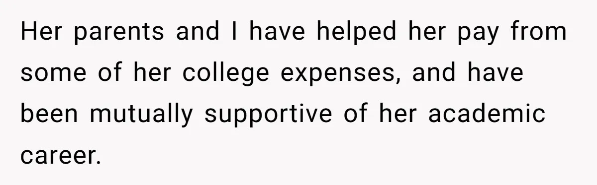 Her parents and I have helped her pay from some of her college expenses, and have been mutually supportive of her academic career.