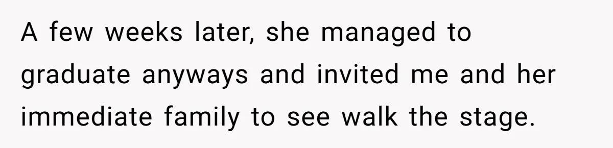 A few weeks later, she managed to graduate anyways and invited me and her immediate family to see walk the stage.