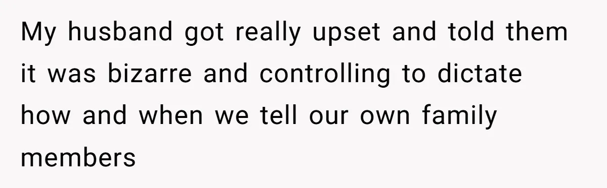 Couple Exposes Brother-In-Law’s “Secret Pregnancy Ban” Demand, Family Turns Against Him My husband got really upset and told them it was bizarre and controlling to dictate how and when we tell our own family members