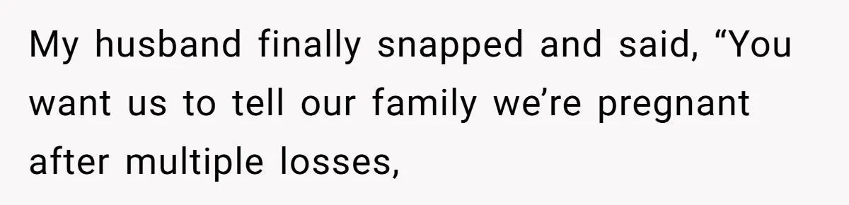 Couple Exposes Brother-In-Law’s “Secret Pregnancy Ban” Demand, Family Turns Against Him My husband finally snapped and said, “You want us to tell our family we’re pregnant after multiple losses,