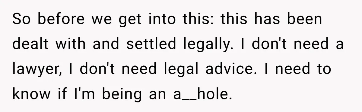 So before we get into this: this has been dealt with and settled legally. I don't need a lawyer, I don't need legal advice. I need to know if I'm...