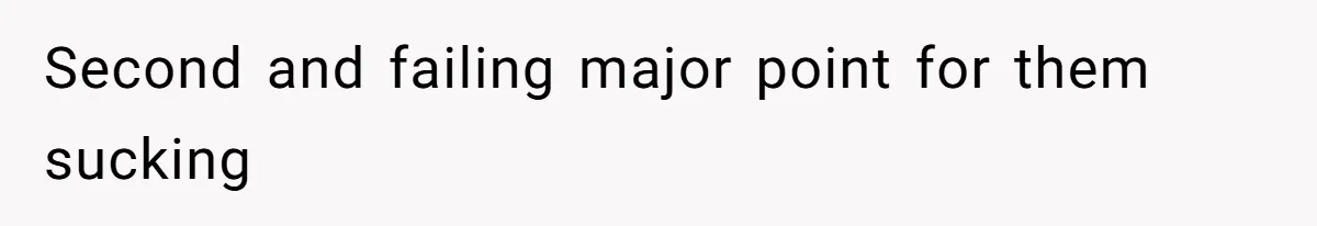 Second and failing major point for them sucking