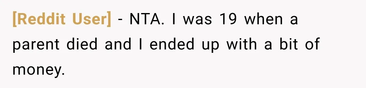 [Reddit User] − NTA. I was 19 when a parent died and I ended up with a bit of money.