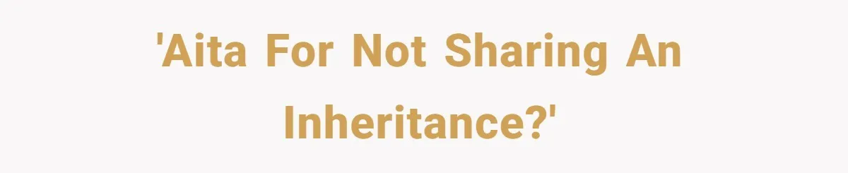 'AITA for not sharing an inheritance?'