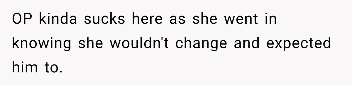 OP kinda sucks here as she went in knowing she wouldn't change and expected him to.