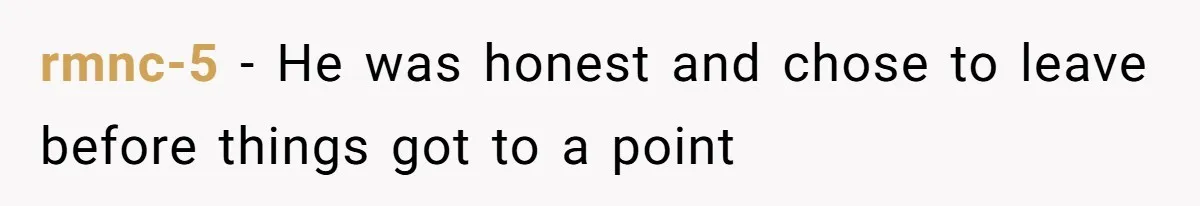 rmnc-5 − He was honest and chose to leave before things got to a point