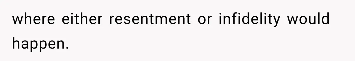 where either resentment or infidelity would happen.