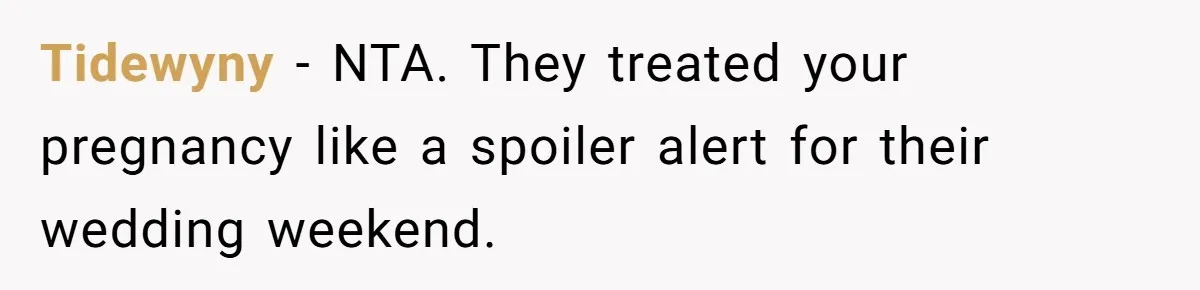 Couple Exposes Brother-In-Law’s “Secret Pregnancy Ban” Demand, Family Turns Against Him Tidewyny − NTA. They treated your pregnancy like a spoiler alert for their wedding weekend.