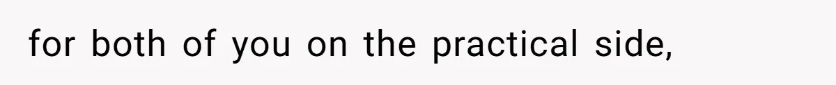 for both of you on the practical side,