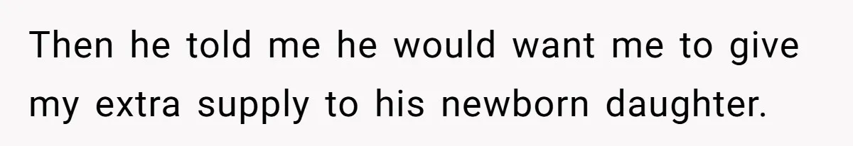 Then he told me he would want me to give my extra supply to his newborn daughter.