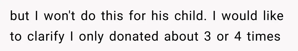 but I won't do this for his child. I would like to clarify I only donated about 3 or 4 times