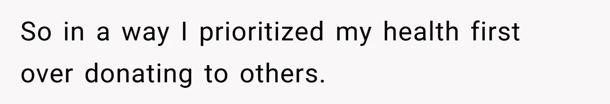 So in a way I prioritized my health first over donating to others.