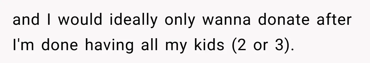 and I would ideally only wanna donate after I'm done having all my kids (2 or 3).