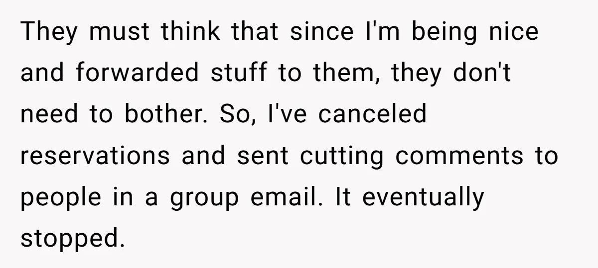 They must think that since I'm being nice and forwarded stuff to them, they don't need to bother. So, I've canceled reservations and sent cutting comments to people in a...