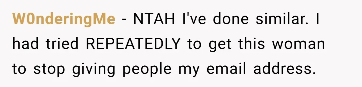 W0nderingMe − NTAH I've done similar. I had tried REPEATEDLY to get this woman to stop giving people my email address.