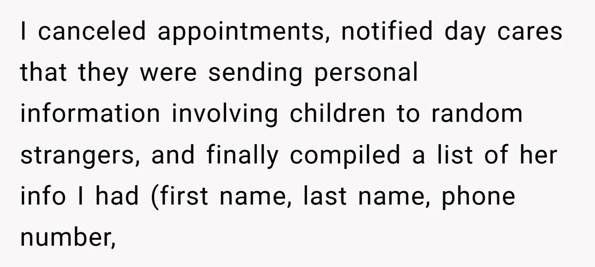 I canceled appointments, notified day cares that they were sending personal information involving children to random strangers, and finally compiled a list of her info I had (first name, last...