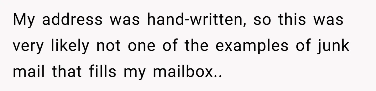 My address was hand-written, so this was very likely not one of the examples of junk mail that fills my mailbox..