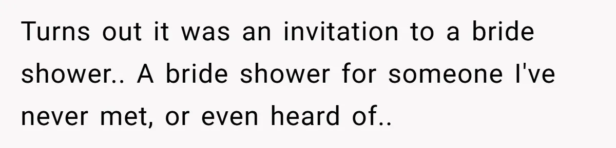 Turns out it was an invitation to a bride shower.. A bride shower for someone I've never met, or even heard of..