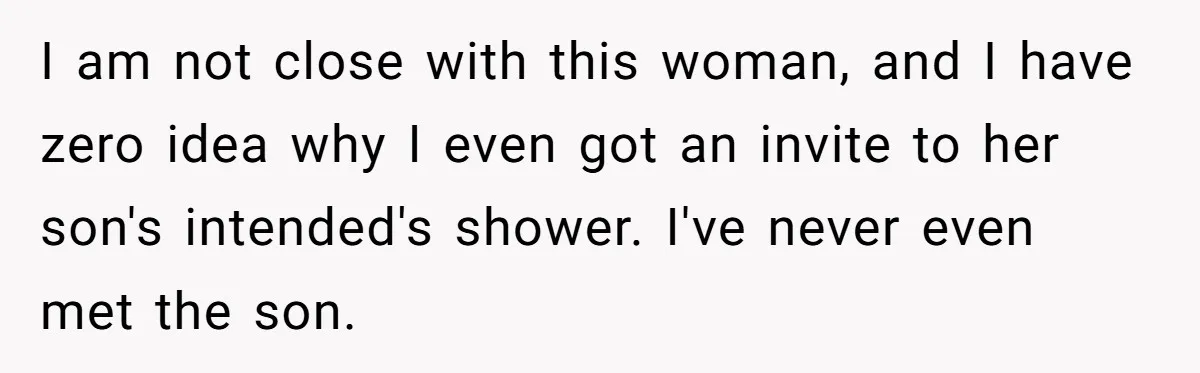 I am not close with this woman, and I have zero idea why I even got an invite to her son's intended's shower. I've never even met the son.
