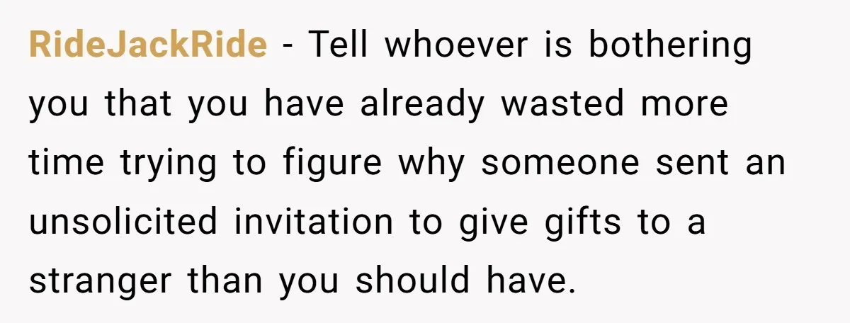 RideJackRide − Tell whoever is bothering you that you have already wasted more time trying to figure why someone sent an unsolicited invitation to give gifts to a stranger than...