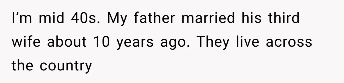 I’m mid 40s. My father married his third wife about 10 years ago. They live across the country