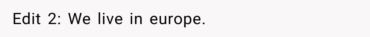 Edit 2: We live in europe.