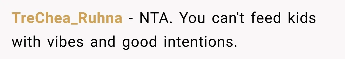 TreChea_Ruhna − NTA. You can't feed kids with vibes and good intentions.