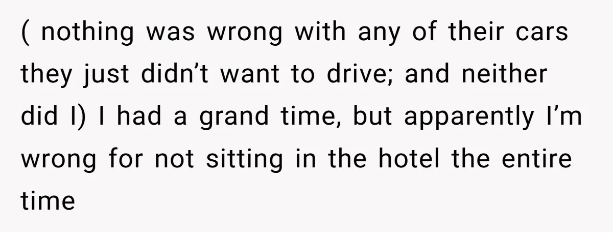 ( nothing was wrong with any of their cars they just didn’t want to drive; and neither did I) I had a grand time, but apparently I’m wrong for not...