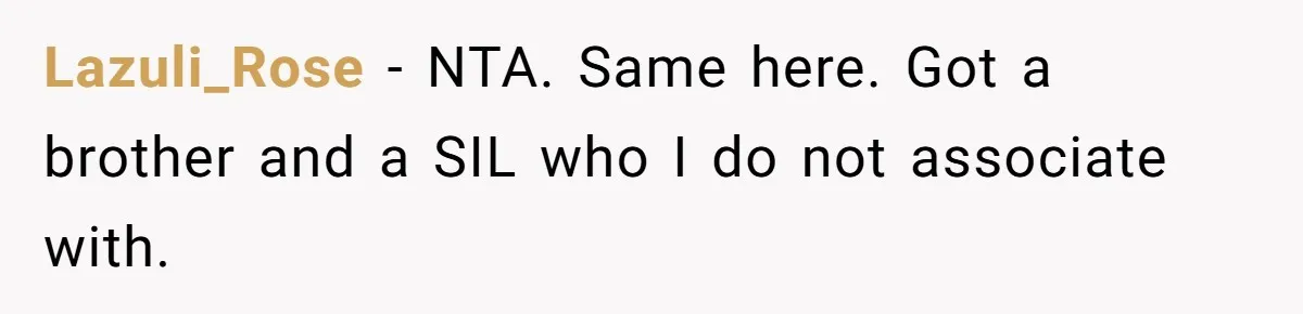 Lazuli_Rose − NTA. Same here. Got a brother and a SIL who I do not associate with.
