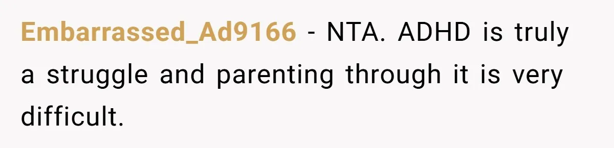 Embarrassed_Ad9166 − NTA. ADHD is truly a struggle and parenting through it is very difficult.