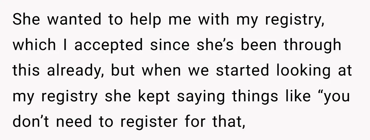 She wanted to help me with my registry, which I accepted since she’s been through this already, but when we started looking at my registry she kept saying things like...