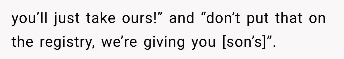 you’ll just take ours!” and “don’t put that on the registry, we’re giving you [son’s]”.