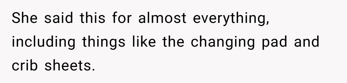 She said this for almost everything, including things like the changing pad and crib sheets.