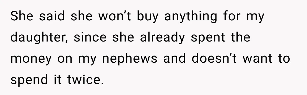 She said she won’t buy anything for my daughter, since she already spent the money on my nephews and doesn’t want to spend it twice.