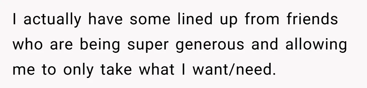I actually have some lined up from friends who are being super generous and allowing me to only take what I want/need.