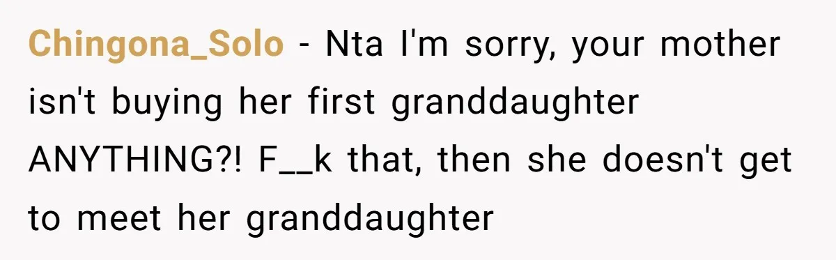 Chingona_Solo − Nta I'm sorry, your mother isn't buying her first granddaughter ANYTHING?! F__k that, then she doesn't get to meet her granddaughter