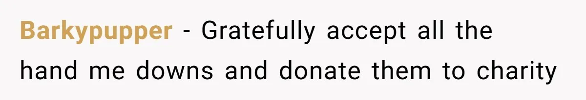 Barkypupper − Gratefully accept all the hand me downs and donate them to charity