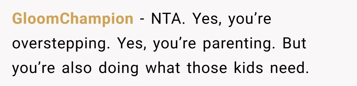GloomChampion − NTA. Yes, you’re overstepping. Yes, you’re parenting. But you’re also doing what those kids need.