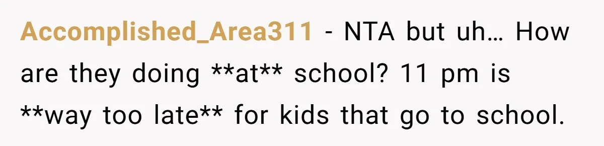 Accomplished_Area311 − NTA but uh… How are they doing **at** school? 11 pm is **way too late** for kids that go to school.