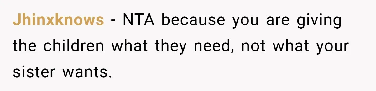Jhinxknows − NTA because you are giving the children what they need, not what your sister wants.