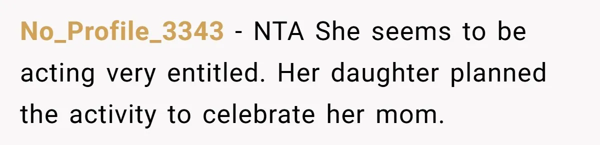No_Profile_3343 − NTA She seems to be acting very entitled. Her daughter planned the activity to celebrate her mom.