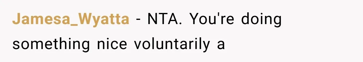 Jamesa_Wyatta − NTA. You're doing something nice voluntarily a
