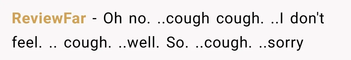 ReviewFar − Oh no. ..cough cough. ..I don't feel. .. cough. ..well. So. ..cough. ..sorry