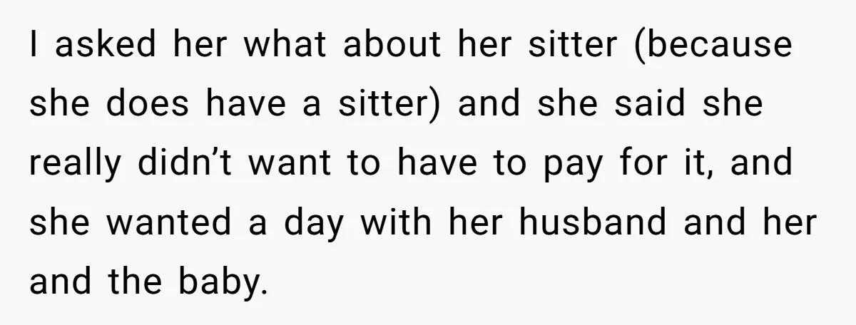 I asked her what about her sitter (because she does have a sitter) and she said she really didn’t want to have to pay for it, and she wanted a...