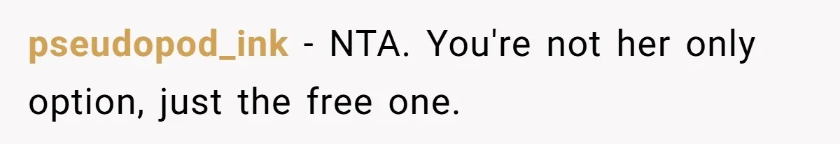 pseudopod_ink − NTA. You're not her only option, just the free one.