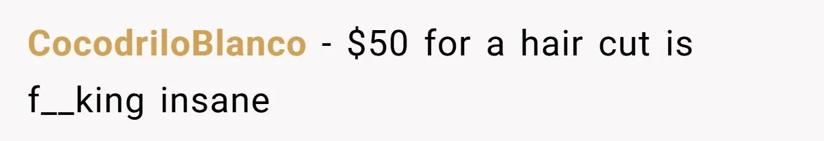 CocodriloBlanco − $50 for a hair cut is f__king insane