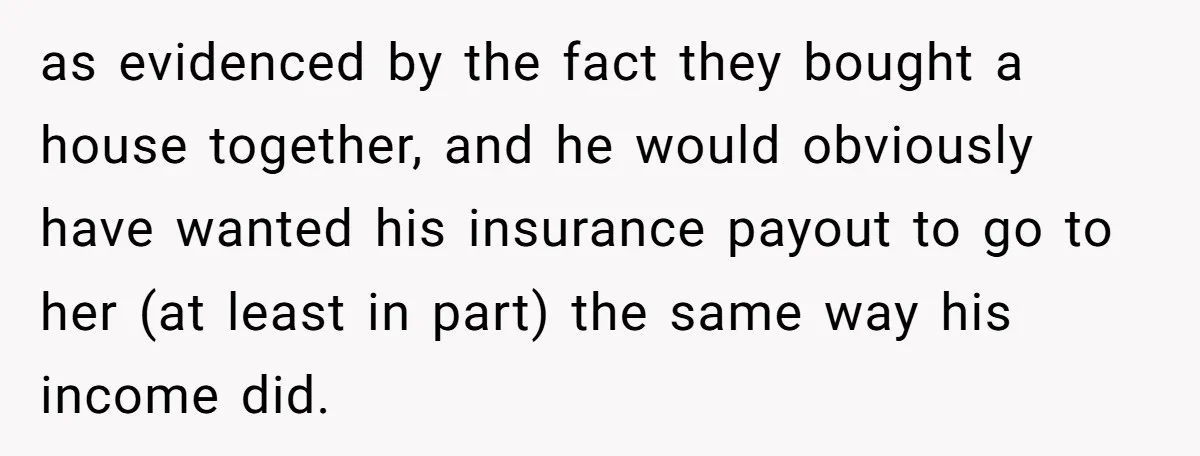 as evidenced by the fact they bought a house together, and he would obviously have wanted his insurance payout to go to her (at least in part) the same way...