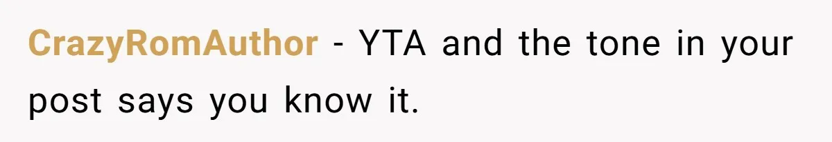 CrazyRomAuthor − YTA and the tone in your post says you know it.
