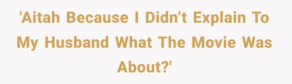 'AITAH because I didn’t explain to my husband what the movie was about?'